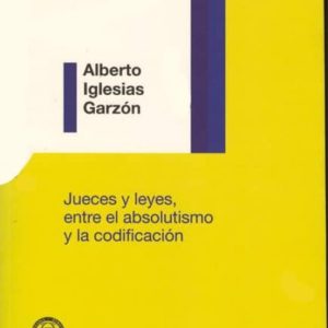 JUECES Y LEYES. ENTRE EL ABSOLUTISMO Y LA CODIFICACION