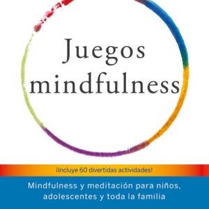 JUEGOS MINDFULNESS: MINDFULNESS Y MEDITACIÓN PARA NIÑOS, ADOLESCENTES Y TODA LA FAMILIA