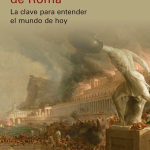 LA DECADENCIA Y CAIDA DE ROMA: LA CLAVE PARA ENTENDER EL MUNDO DE HOY