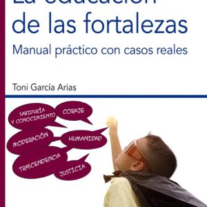 LA EDUCACION DE LAS FORTALEZAS: MANUAL PRACTICO CON CASOS REALES