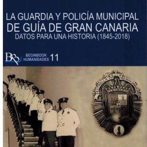 LA GUARDIA Y POLICIA MUNICIPAL DE GUIA DE GRAN CANARIA: DATOS PARA UNA HISTORIA (1845-2018)