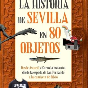 LA HISTORIA DE SEVILLA EN 80 OBJETOS