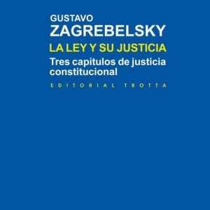 LA LEY Y SU JUSTICIA: TRES CAPITULOS DE JUSTICIA CONSTITUCIONAL