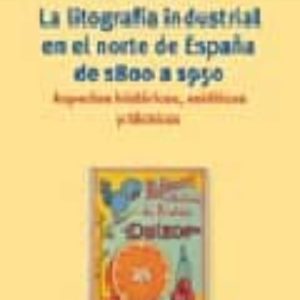 LA LITOGRAFIA INDUSTRIAL EN EL NORTE DE ESPAÑA DE 1800 A 1950: AS PECTOS HISTORICOS, ESTETICOS Y TECNICOS