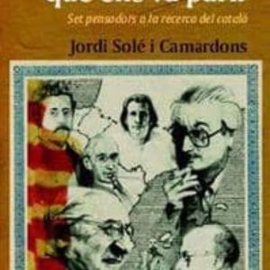 LA LLENGUA QUE ENS VA PARIR: SET PENSADORS A LA RECERCA DEL CATAL A
				 (edición en catalán)