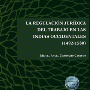 LA REGULACIÓN JURÍDICA DEL TRABAJO EN LAS INDIAS OCCIDENTALES (14 92-1580)