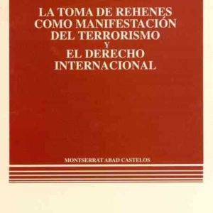 LA TOMA DE REHENES COMO MANIFESTACION DEL TERRORISMO Y EL DERECHO INTERNACIONAL
