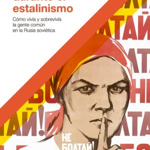LA VIDA COTIDIANA DURANTE EL ESTALINISMO: COMO VIVIA Y SOBREVIVIA LA GENTE COMUN EN LA RUSIA SOVIETICA