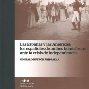 LAS ESPAÑAS Y LAS AMERICAS: LOS ESPAÑOLES DE AMBOS HEMISFERIOS AN TE LA CRISIS DE INDEPENDENCIA