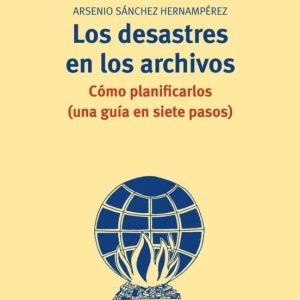 LOS DESASTRES EN LOS ARCHIVOS: COMO PLANIFICARLOS (UNA GUIA EN SI ETE PASOS)