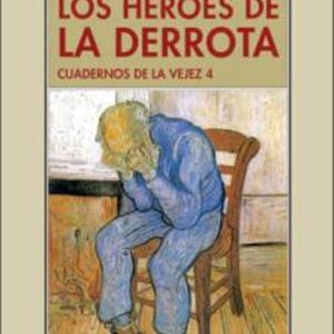 LOS HEROES DE LA DERROTA: CUADERNOS DE LA VEJEZ 4