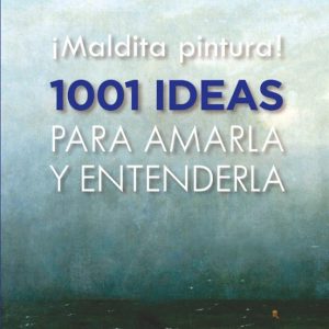 ¡MALDITA PINTURA! 1001 IDEAS PARA AMARLA Y ENTENDERLA