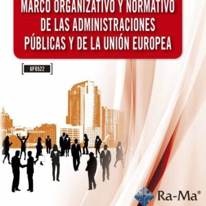 MARCO ORGANIZATIVO Y NORMATIVO DE LAS ADMINISTRACIONES PÚBLICAS Y DE LA UNIÓN EUROPEA UF0522