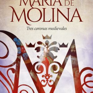 MARIA DE MOLINA: TRES CORONAS MEDIEVALES