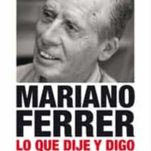 MARIANO FERRER-LO QUE DIJE Y DIGO
