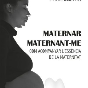 MATERNAR MATERNANT-ME COM ACOMPANYAR L ESSÈNCIA DE LA MATERNITAT
				 (edición en catalán)