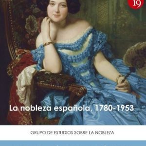 NOBLEZA ESPAÑOLA, 1780-1953, LA (2ªEDICION 2019)