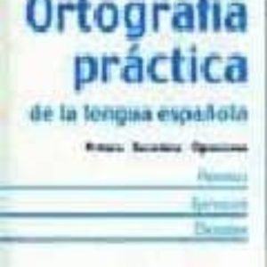 ORTOGRAFIA PRACTICA DE LA LENGUA ESPAÑOLA: PRIMARIA, SECUNDARIA, OPOSICIONES