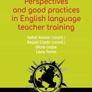 PERSPECTIVES AND GOOD PRACTICES IN ENGLISH LANGUAGE TEACHER TRAINING
				 (edición en inglés)
