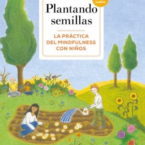 PLANTANDO SEMILLAS: LA PRÁCTICA DEL MINDFULNESS CON NIÑOS (INCLUY E AUDIOS)