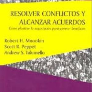 RESOLVER CONFLICTOS Y ALCANZAR ACUERDOS: COMO PLANTEAR LA NEGOCIA CION PARA GENERAR BENEFICIOS