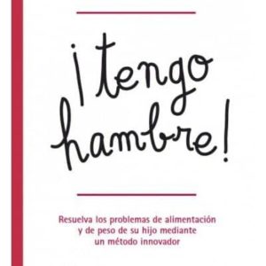 ¡TENGO HAMBRE!: RESUELVA LOS PROBLEMAS DE ALIMENTACION Y DE PESO DE SU HIJO MEDIANTE UN METODO INNOVADOR