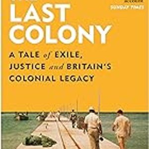 THE LAST COLONY : A TALE OF EXILE, JUSTICE AND BRITAIN S COLONIAL LEGACY
				 (edición en inglés)