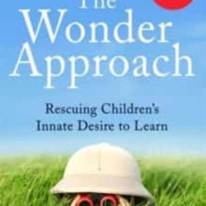 THE WONDER APPROACH: RESCUING CHILDREN S INNATE DESIRE TO LEARN
				 (edición en inglés)