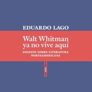 WALT WHITMAN YA NO VIVE AQUI: ENSAYOS SOBRE LITERATURA NORTEAMERICANA