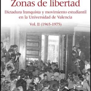 ZONAS DE LIBERTAD: DICTADURA FRANQUISTA Y MOVIMIENTO ESTUDIANTIL EN LA UNIVERSIDAD DE VALENCIA. VOL. II (1965-1975)