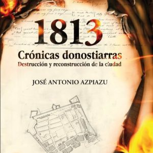 1813. CRONICAS DONOSTIARRAS: DESTRUCCION Y RECONSTRUCCION DE LA C IUDAD