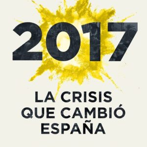 2017: LA CRISIS QUE CAMBIO ESPAÑA