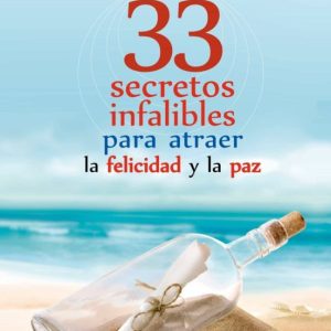 33 SECRETOS INFALIBLES PARA ATRAER LA FELICIDAD Y LA PAZ