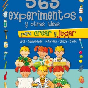 365 EXPERIMENTOS Y OTRAS IDEAS PARA CREAR Y JUGAR