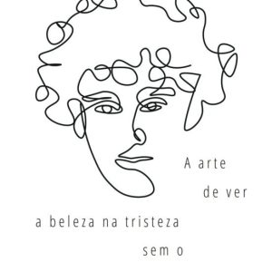 A ARTE DE VER A BELEZA NA TRISTEZA SEM O INFORTUNIO DA DOR
				 (edición en portugués)