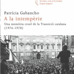A LA INTEMPERIE: UNA MEMORIA CRUEL DE LA TRANSICIO CATALANA (197 6-1978)
				 (edición en catalán)