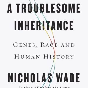 A TROUBLESOME INHERITANCE: GENES, RACE AND HUMAN HISTORY
				 (edición en inglés)