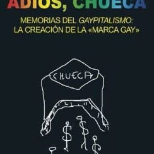 ADIOS, CHUECA: MEMORIAS DEL GAYPITALISMO: LA CREACION DE LA MARCA GAY