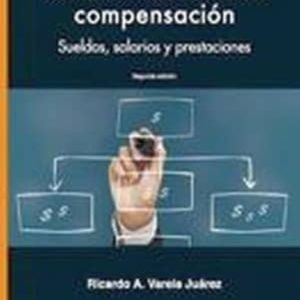 ADMINISTRACIÓN DE LA COMPENSACIÓN SUELDOS, SALARIOS Y PRESTACIONE S 3ª EDICION