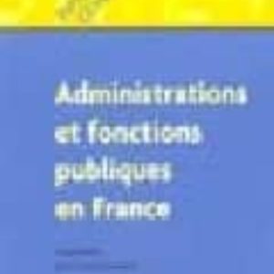 ADMINISTRATIONS ET FONCTIONS PUBLIQUES EN FRANCE
				 (edición en francés)