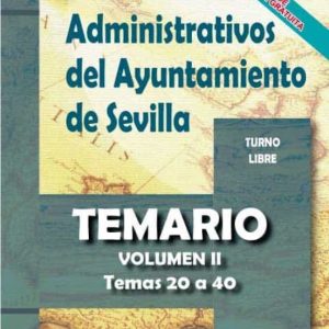 ADMINISTRATIVOS DEL AYUNTAMIENTO DE SEVILLA. TURNO LIBRE. TEMARIO VOLUMEN II (TEMAS 2O A 40)