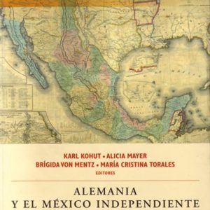 ALEMANIA Y EL MEXICO INDEPENDIENTE: PERCEPCIONES MUTUAS, 1810-191 0