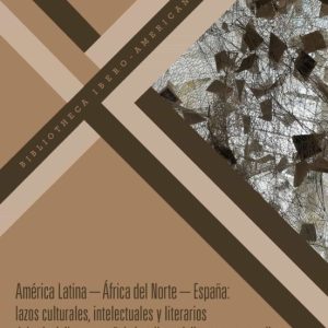 AMERICA LATINA; ÁFRICA DEL NORTE; ESPAÑA: LAZOS CULTURALES, INTEL ECTUALES Y LITERARIOS DEL COLONIALISMO ESPAÑOL AL ANTIIMPERIALISMO TERCERMUNDISTA