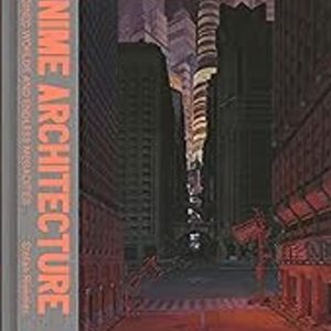 ANIME ARCHITECTURE: IMAGINED WORLDS AND ENDLESS MEGACITIES
				 (edición en inglés)