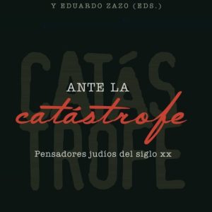ANTE LA CATASTROFE: PENSADORES JUDIOS DEL SIGLO XX