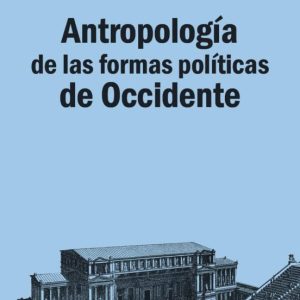 ANTROPOLOGÍA DE LAS FORMAS POLÍTICAS DE OCCIDENTE