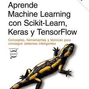 APRENDE MACHINE LEARNING CON SCIKIT-LEARN, KERAS Y TENSORFLOW (3ª ED.)
