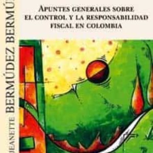 APUNTES GENERALES SOBRE EL CONTROL Y LA RESPONSABILIDAD FISCAL EN COLOMBIA