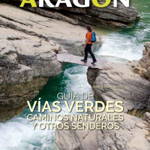 ARAGON: GUIA DE VIAS VERDES, CAMINOS NATURALES Y OTROS SENDEROS