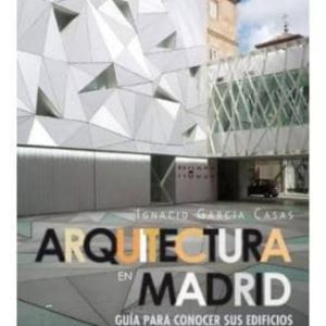 ARQUITECTURA EN MADRID: GUIA PARA CONOCER SUS EDIFICIOS